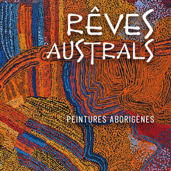 Rêves Australs – peintures aborigènes