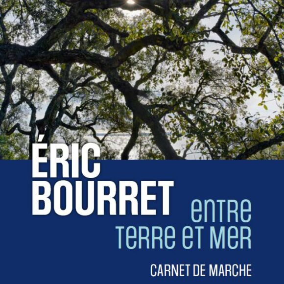 Eric Bourret « Entre terre et mer » – Carnet de marche